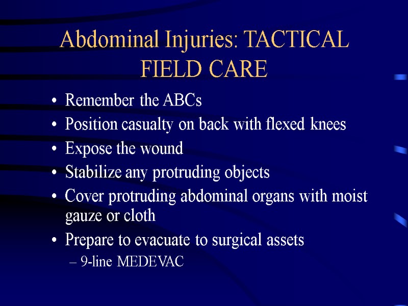 Abdominal Injuries: TACTICAL FIELD CARE Remember the ABCs Position casualty on back with flexed